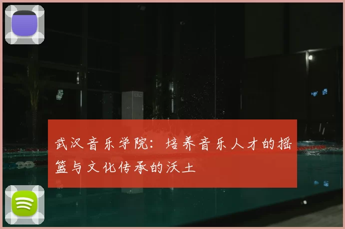 武汉音乐学院：培养音乐人才的摇篮与文化传承的沃土