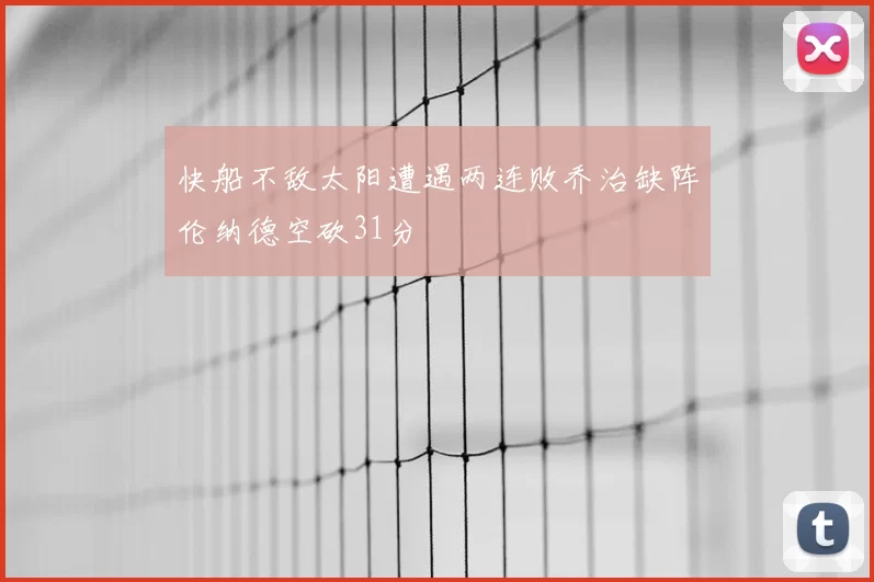 快船不敌太阳遭遇两连败乔治缺阵伦纳德空砍31分