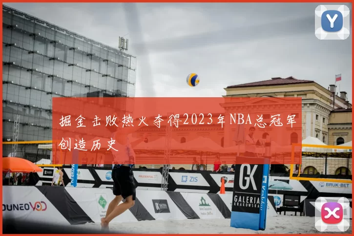 掘金击败热火夺得2023年NBA总冠军创造历史