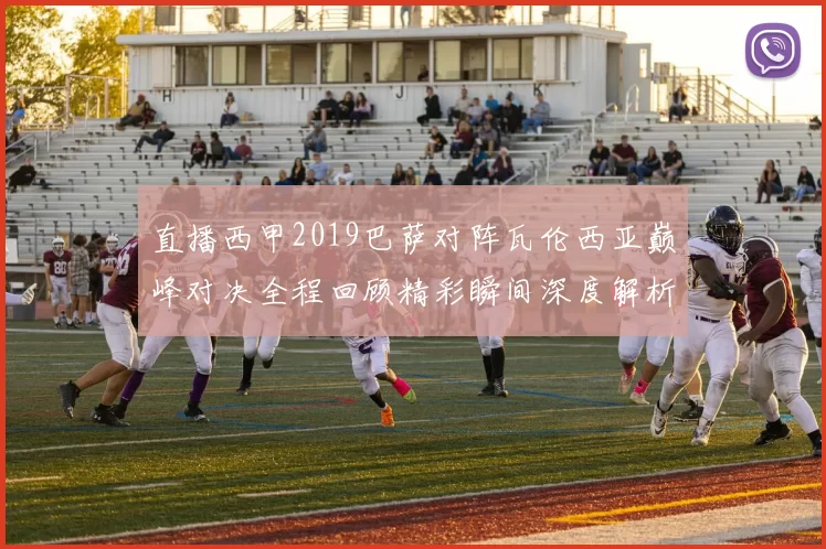 直播西甲2019巴萨对阵瓦伦西亚巅峰对决全程回顾精彩瞬间深度解析
