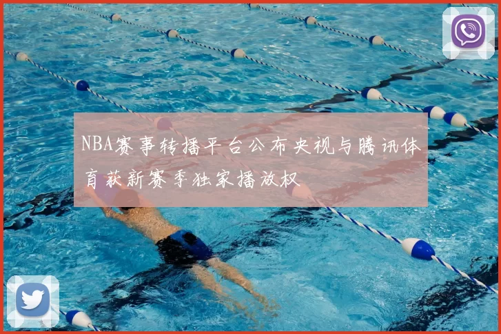 NBA赛事转播平台公布央视与腾讯体育获新赛季独家播放权