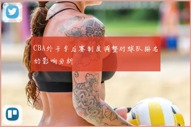 CBA外卡季后赛制度调整对球队排名的影响分析