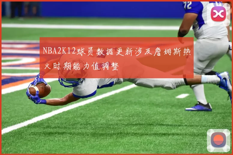 NBA2K12球员数据更新涉及詹姆斯热火时期能力值调整