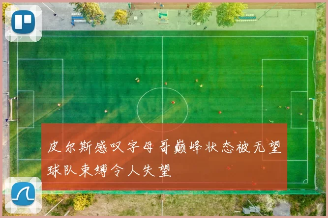 皮尔斯感叹字母哥巅峰状态被无望球队束缚令人失望