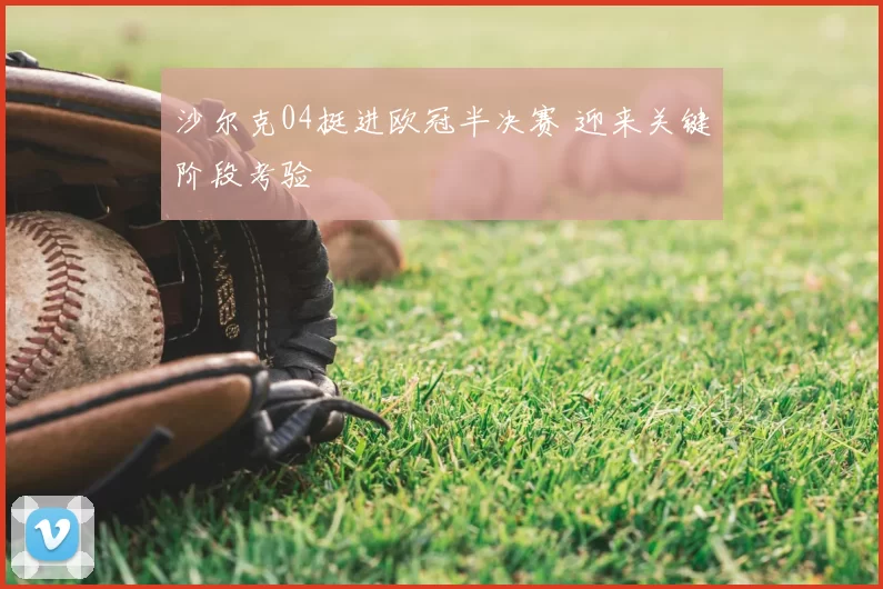 沙尔克04挺进欧冠半决赛 迎来关键阶段考验