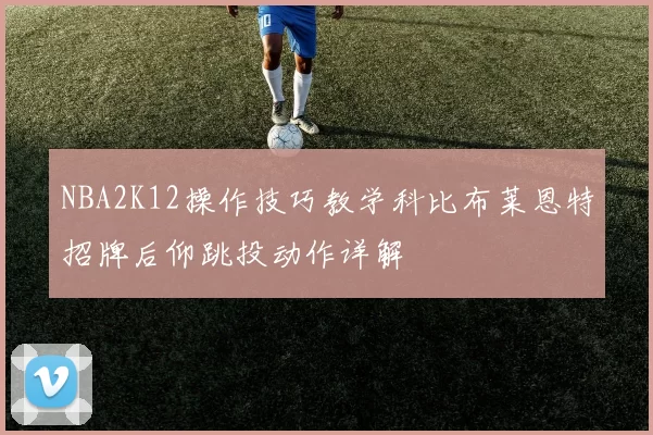 NBA2K12操作技巧教学科比布莱恩特招牌后仰跳投动作详解