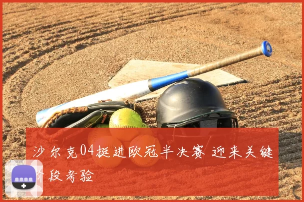 沙尔克04挺进欧冠半决赛 迎来关键阶段考验