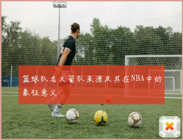 篮球队名火箭队来源及其在NBA中的象征意义