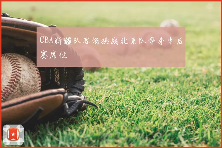 CBA新疆队客场挑战北京队争夺季后赛席位