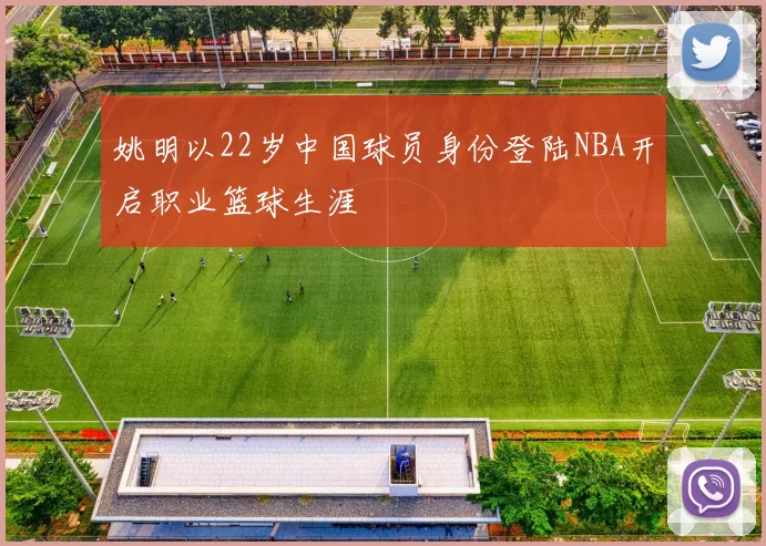 姚明以22岁中国球员身份登陆NBA开启职业篮球生涯