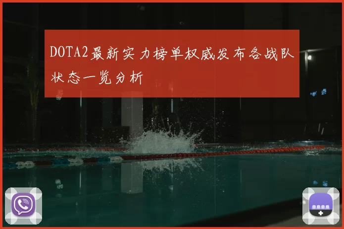 DOTA2最新实力榜单权威发布各战队状态一览分析