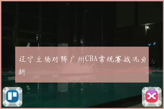 辽宁主场对阵广州CBA常规赛战况分析