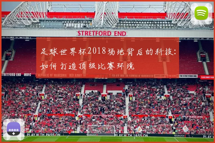 足球世界杯2018场地背后的科技：如何打造顶级比赛环境