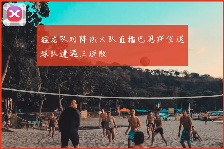 猛龙队对阵热火队直播巴恩斯伤退球队遭遇三连败