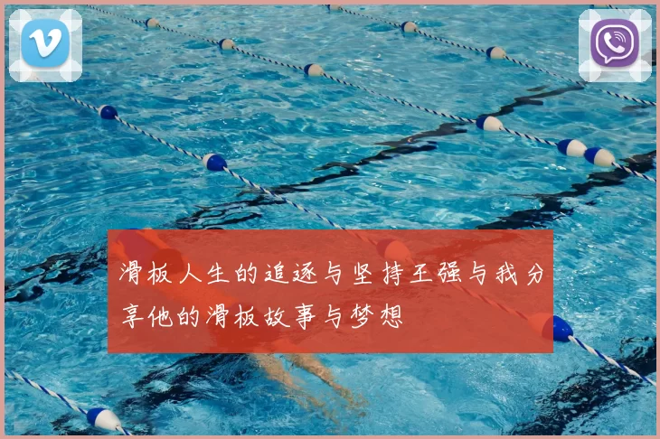 滑板人生的追逐与坚持王强与我分享他的滑板故事与梦想